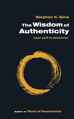 The Wisdom of Authenticity: your self to discover by Sims, Stephen K.