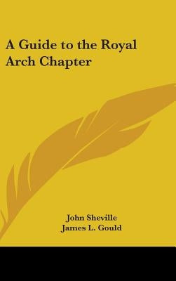 A Guide to the Royal Arch Chapter by Sheville, John