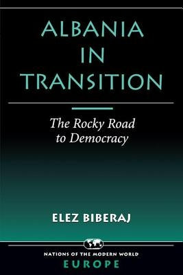 Albania in Transition: The Rocky Road to Democracy by Biberaj, Elez