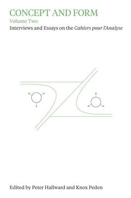 Concept and Form, Volume 2: Interviews and essays on Cahiers pour l'Analyse by Hallward, Peter