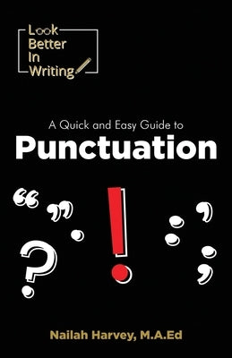 Look Better In Writing: A Quick & Easy Guide to Punctuation Marks by Harvey, Nailah