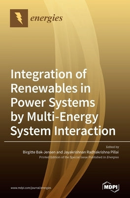 Integration of Renewables in Power Systems by Multi-Energy System Interaction by Bak-Jensen, Birgitte