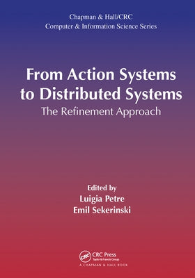 From Action Systems to Distributed Systems: The Refinement Approach by Petre, Luigia