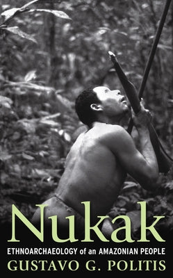 Nukak: Ethnoarchaeology of an Amazonian People by Politis, Gustavo