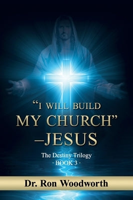 "I Will Build My Church" - Jesus: The Destiny Trilogy: Book 3 by Woodworth, Ron