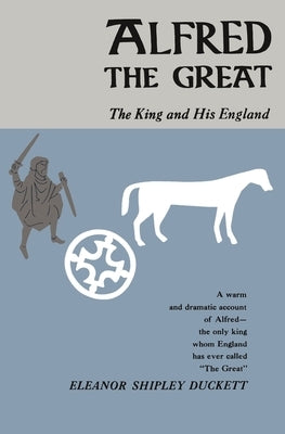 Alfred the Great: The King and His England by Duckett, Eleanor Shipley