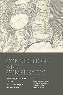 Connections and Complexity: New Approaches to the Archaeology of South Asia by Abraham, Shinu Anna