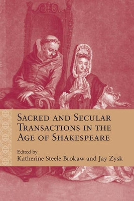 Sacred and Secular Transactions in the Age of Shakespeare by Brokaw, Katherine Steele