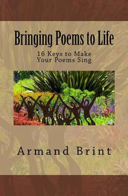 Bringing Poems to Life: 16 Keys to Make Your Poems Sing by Brint, Armand