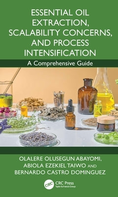 Essential Oil Extraction, Scalability Concerns, and Process Intensification: A Comprehensive Guide by Taiwo, Abiola Ezekiel