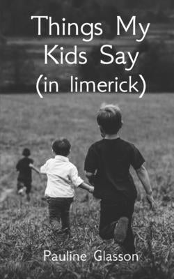 Things my kids say (in limerick) by Glasson, Pauline