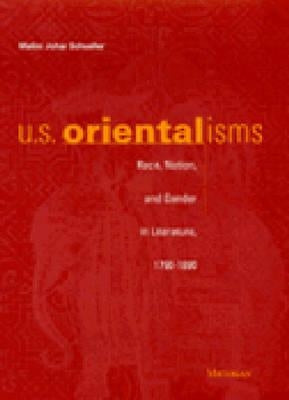 U.S. Orientalisms: Race, Nation, and Gender in Literature, 1790-1890 by Schueller, Malini Johar