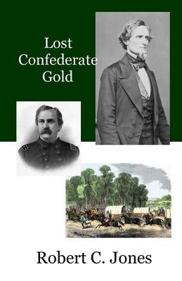 Lost Confederate Gold by Jones, Robert C.
