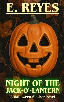 Night of the Jack-O'-Lantern: A Halloween Slasher Novel by Reyes, E.