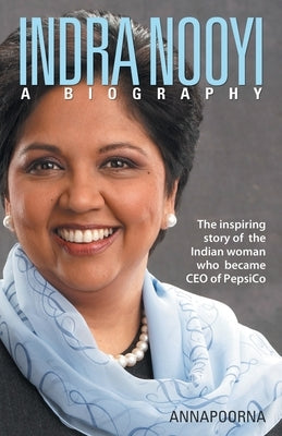 Indra Nooyi - A Biography by Annapoorna