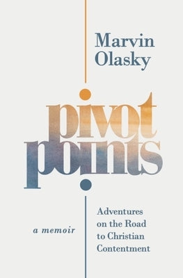 Pivot Points: Adventures on the Road to Christian Contentment by Olasky, Marvin