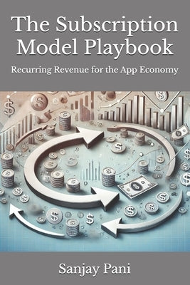 The Subscription Model Playbook: Recurring Revenue for the App Economy by Pani, Sanjay