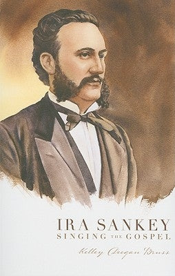 Ira Sankey: Singing the Gospel by Bruss, Kelley S.