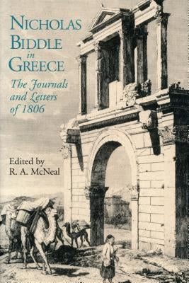 Nicholas Biddle in Greece: The Journals and Letters of 1806 by McNeal, R. A.