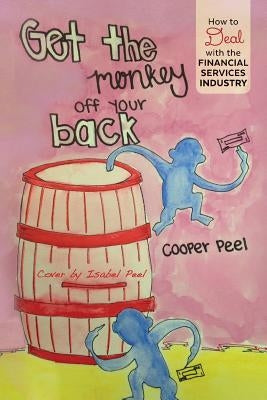 Get the Monkey off Your Back: How to Deal With the Financial Services Industry by Peel, Cooper