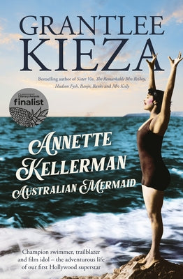 Annette Kellerman, Australian Mermaid: The Inspiring True Story of the Swimming Champion and Hollywood Star, from the Bestselling Author of Sister VIV by Kieza, Grantlee