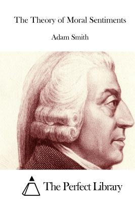 The Theory of Moral Sentiments by The Perfect Library