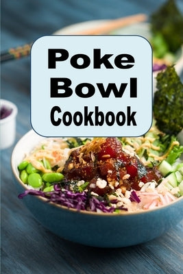 Poke Bowl Cookbook: Traditional and Inspired Hawaiian Poke Bowl Recipes by Sommers, Laura