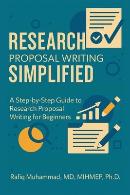 Research Proposal Writing Simplified: A Step-by-Step Guide to Research Proposal Writing for Beginners by Rafiq, Muhammad