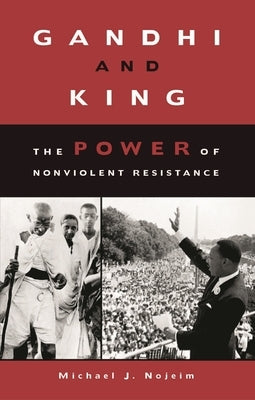Gandhi and King: The Power of Nonviolent Resistance by Nojeim, Michael J.