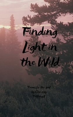 Finding Light in the Wild Poems for the soul by Pettengill, Chrissy