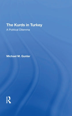 The Kurds in Turkey: A Political Dilemma by Gunter, Michael