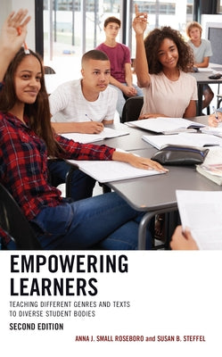 Empowering Learners: Teaching Different Genres and Texts to Diverse Student Bodies by Small Roseboro, Anna J.