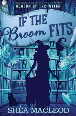 If the Broom Fits: A Paranormal Women's Fiction Cozy Mystery by MacLeod, Shéa