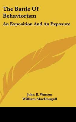 The Battle Of Behaviorism: An Exposition And An Exposure by Watson, John B.
