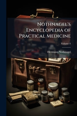 Nothnagel's Encyclopedia of Practical Medicine; Volume 8 by Nothnagel, Hermann