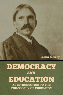 Democracy and Education: An Introduction to the Philosophy of Education by Dewey, John
