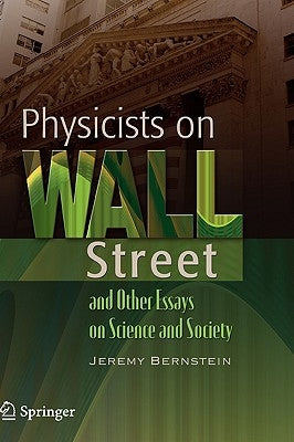 Physicists on Wall Street and Other Essays on Science and Society by Bernstein, Jeremy