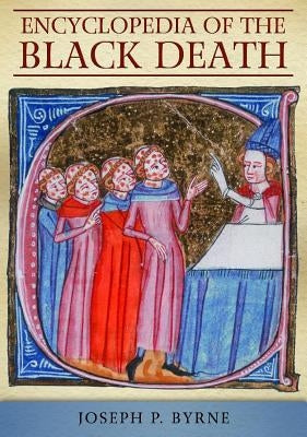 Encyclopedia of the Black Death by Byrne, Joseph P.