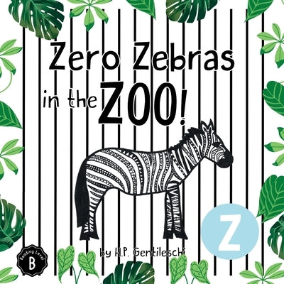 Zero Zebras in the Zoo: The Letter Z Book by Gentileschi, H. P.