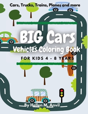 BIG CARS - Vehicles Coloring Book for kids 4-8 years: Cool Car Coloring Book with 75 pages of things that go: cars, trucks, planes and other vehicles by Anvil, Hellen M.
