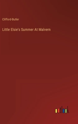 Little Elsie's Summer At Malvern by Clifford-Butler