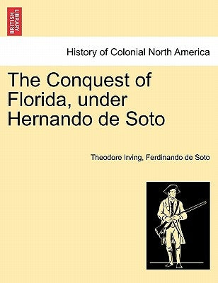 The Conquest of Florida, under Hernando de Soto by Irving, Theodore