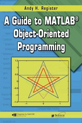 A Guide to Matlab(r) Object-Oriented Programming [With CDROM] by Register, Andy H.