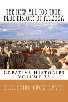 The New All-too-True-Blue History of Arizona by Raven, Blackbird Crow