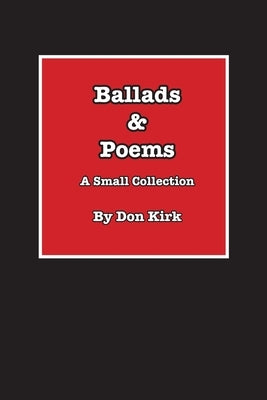 Ballads & Poems: A Small Collection by Kirk, Don