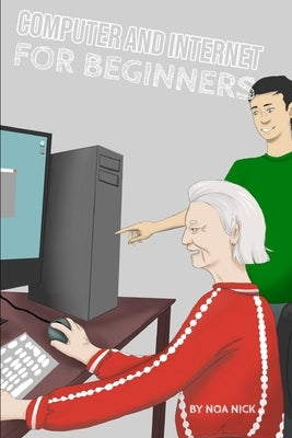 Computer and Internet for Beginners by Nick, Noa
