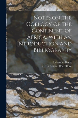 Notes on the Goelogy of the Continent of Africa, With an Introduction and Bibliography by Knox, Alexander