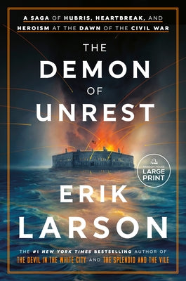 The Demon of Unrest: A Saga of Hubris, Heartbreak, and Heroism at the Dawn of the Civil War by Larson, Erik