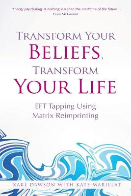 Transform Your Beliefs, Transform Your Life by Dawson, Karl