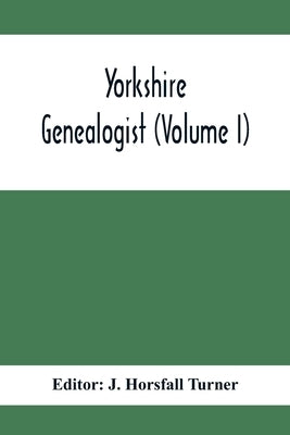 Yorkshire Genealogist (Lvolume I) by Horsfall Turner, J.
